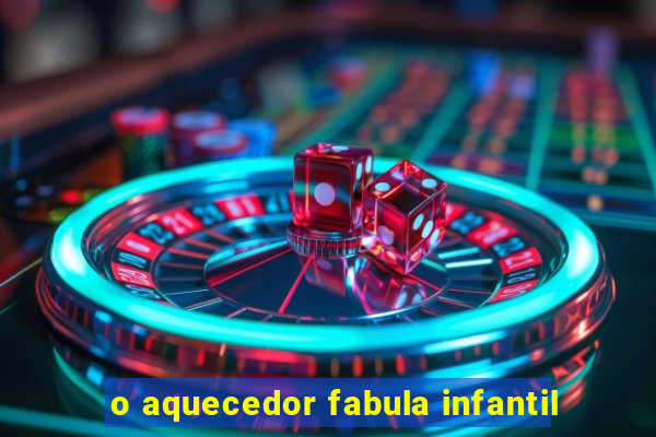 o aquecedor fabula infantil